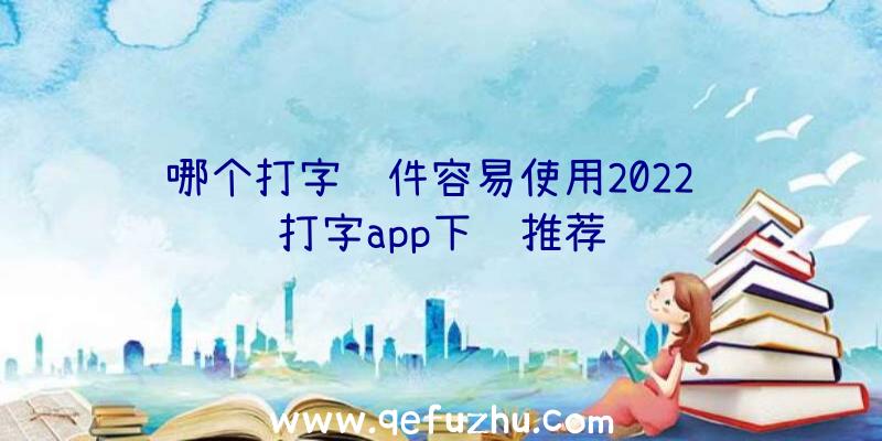 哪个打字软件容易使用2022